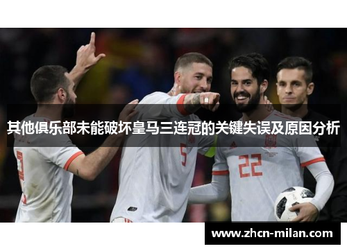 其他俱乐部未能破坏皇马三连冠的关键失误及原因分析
