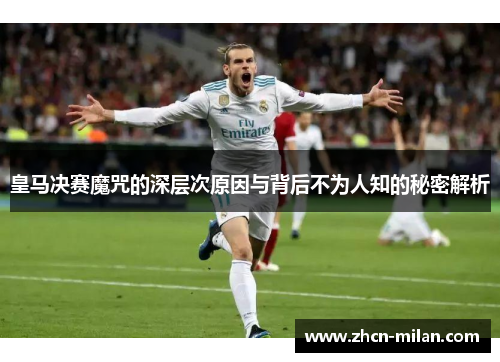 皇马决赛魔咒的深层次原因与背后不为人知的秘密解析