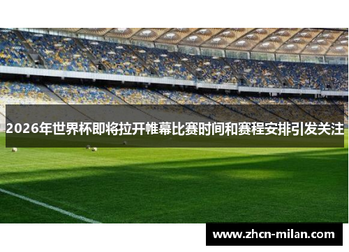 2026年世界杯即将拉开帷幕比赛时间和赛程安排引发关注